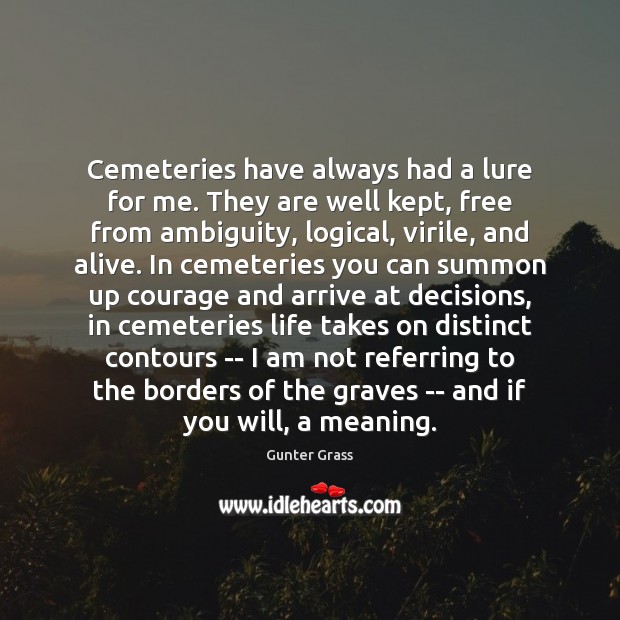 Cemeteries have always had a lure for me. They are well kept, Gunter Grass Picture Quote