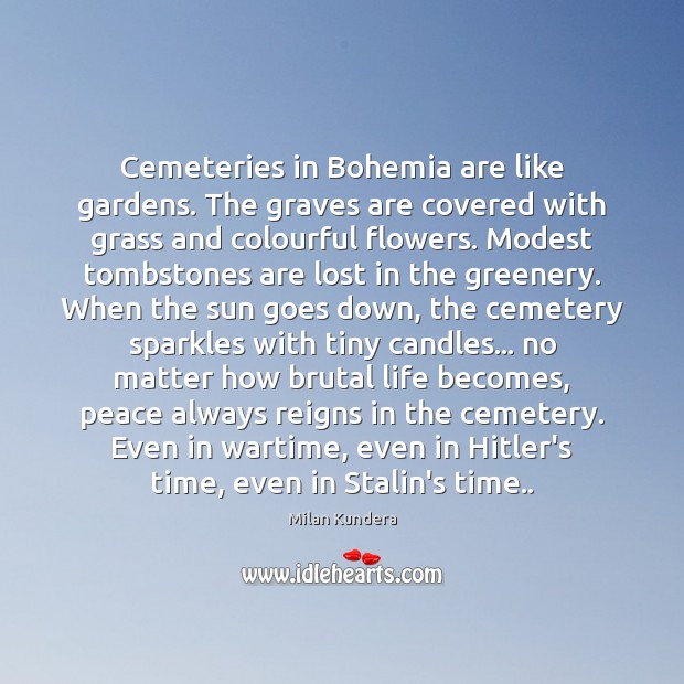 Cemeteries in Bohemia are like gardens. The graves are covered with grass Milan Kundera Picture Quote