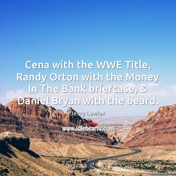 Cena with the WWE Title, Randy Orton with the Money In The Jerry Lawler Picture Quote