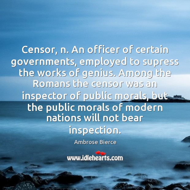 Censor, n. An officer of certain governments, employed to supress the works Ambrose Bierce Picture Quote