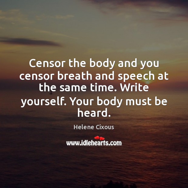 Censor the body and you censor breath and speech at the same Helene Cixous Picture Quote