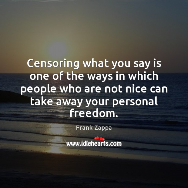 Censoring what you say is one of the ways in which people Frank Zappa Picture Quote