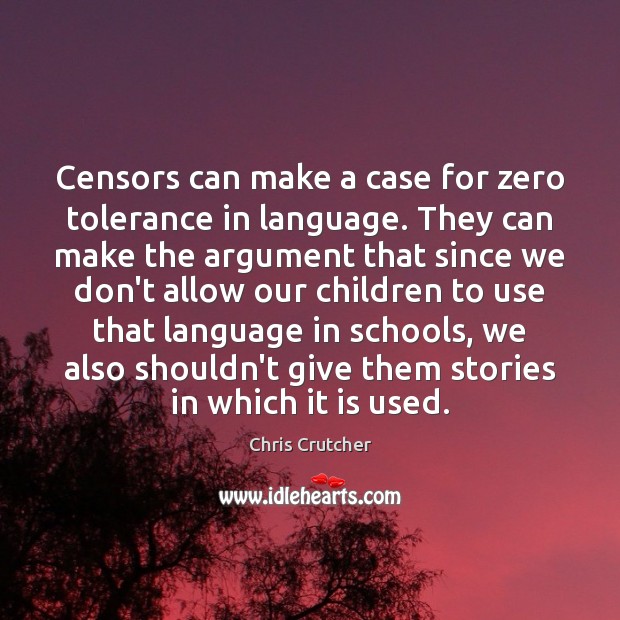 Censors can make a case for zero tolerance in language. They can Chris Crutcher Picture Quote