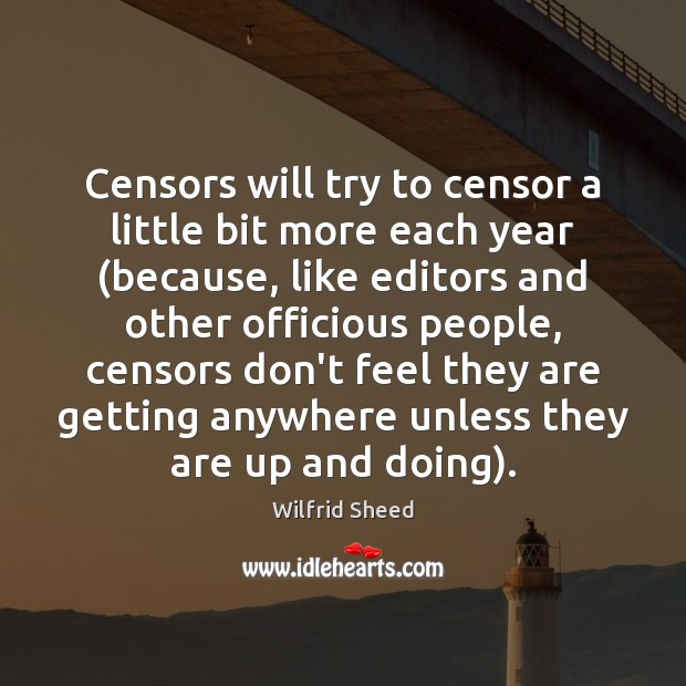 Censors will try to censor a little bit more each year (because, Wilfrid Sheed Picture Quote