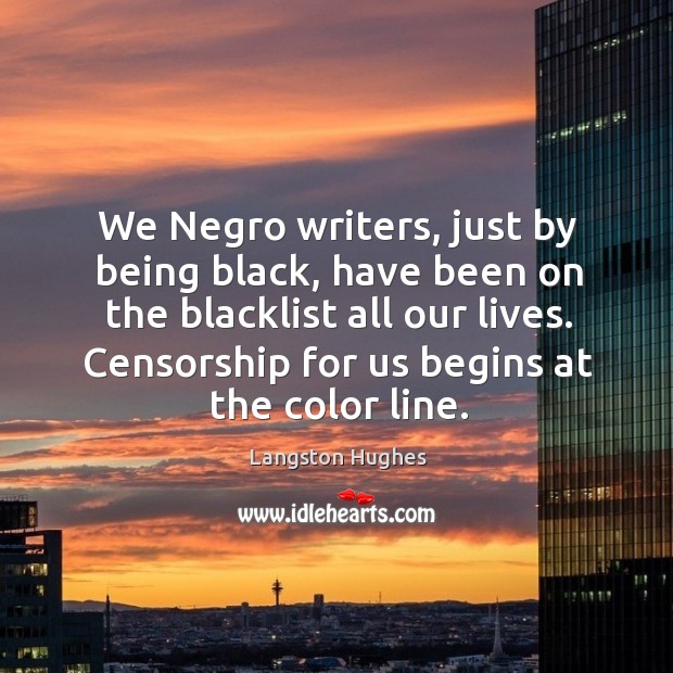Censorship for us begins at the color line. Langston Hughes Picture Quote