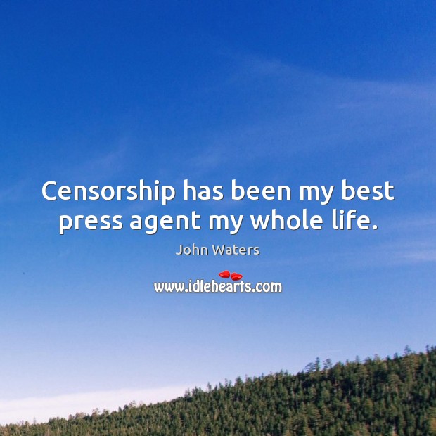 Censorship has been my best press agent my whole life. John Waters Picture Quote