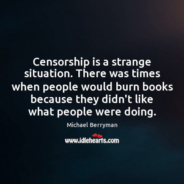 Censorship is a strange situation. There was times when people would burn Michael Berryman Picture Quote