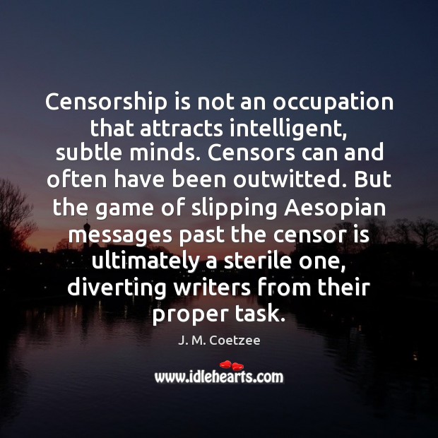Censorship is not an occupation that attracts intelligent, subtle minds. Censors can J. M. Coetzee Picture Quote