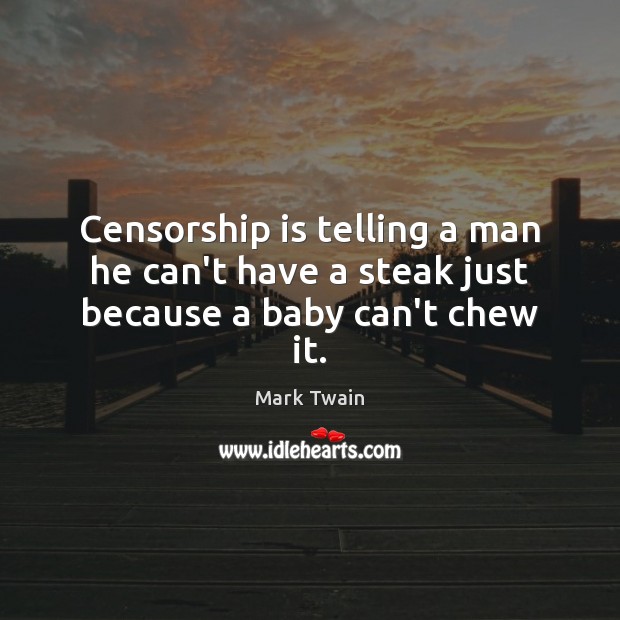 Censorship is telling a man he can’t have a steak just because a baby can’t chew it. Image