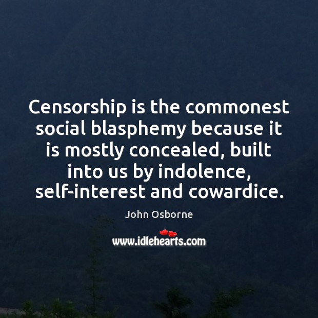 Censorship is the commonest social blasphemy because it is mostly concealed, built John Osborne Picture Quote