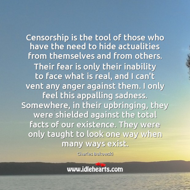 Censorship is the tool of those who have the need to hide Charles Bukowski Picture Quote