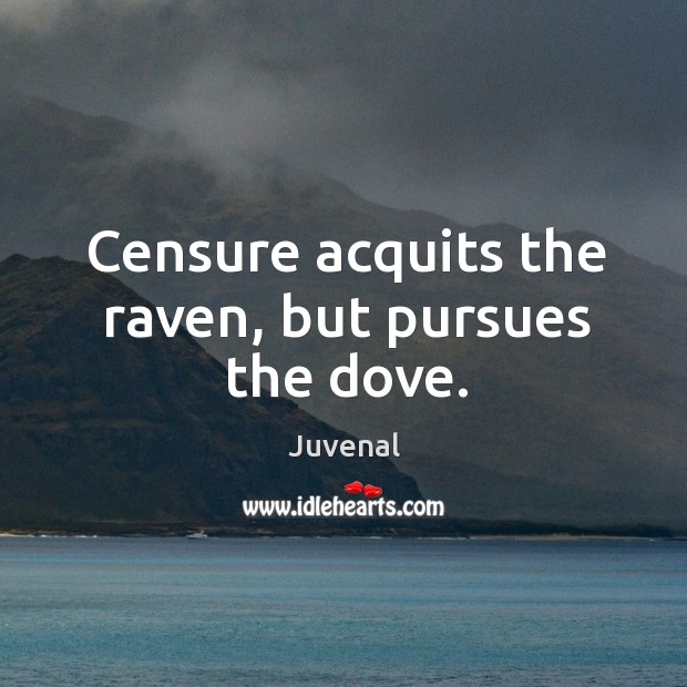 Censure acquits the raven, but pursues the dove. Juvenal Picture Quote
