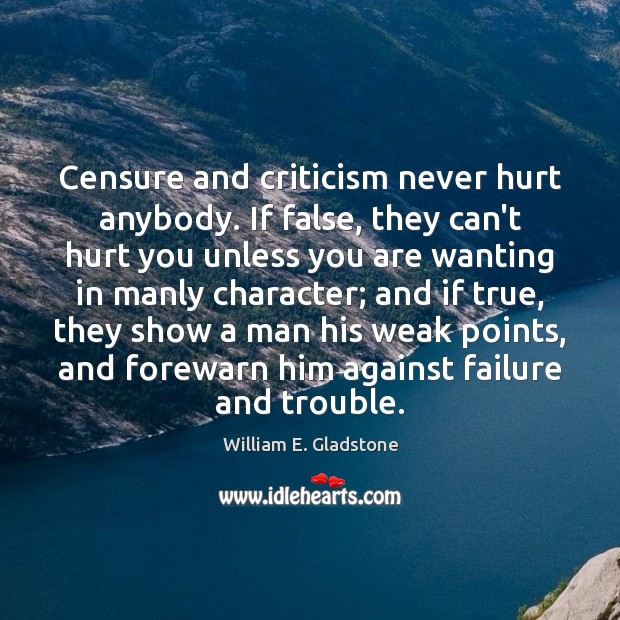 Censure and criticism never hurt anybody. If false, they can’t hurt you William E. Gladstone Picture Quote