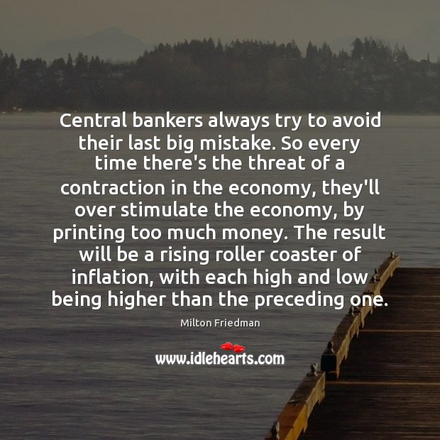 Central bankers always try to avoid their last big mistake. So every Milton Friedman Picture Quote