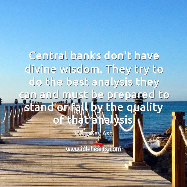 Central banks don’t have divine wisdom. They try to do the best Mary Kay Ash Picture Quote
