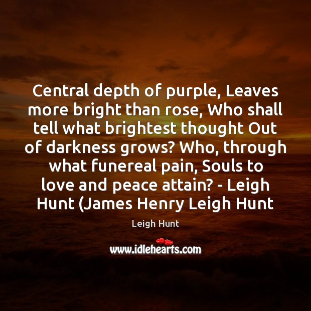 Central depth of purple, Leaves more bright than rose, Who shall tell Leigh Hunt Picture Quote