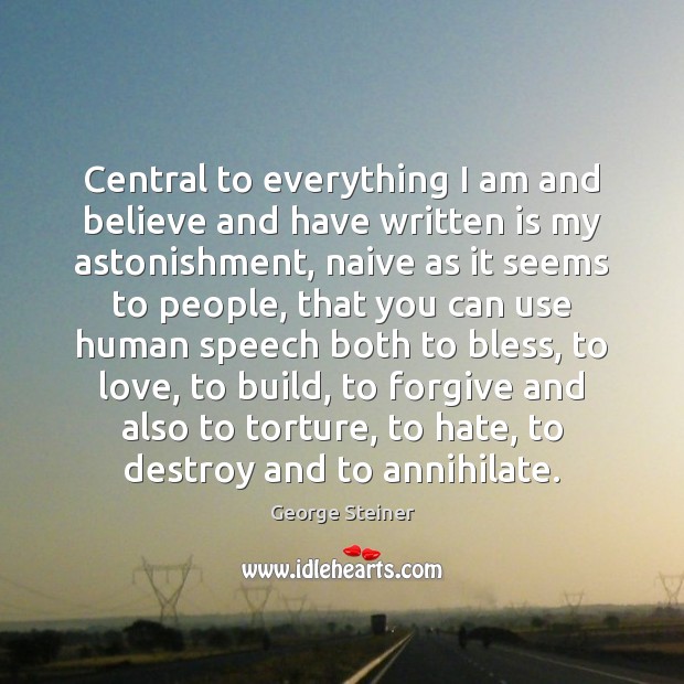 Central to everything I am and believe and have written is my 