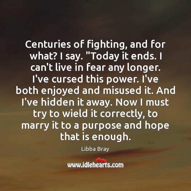 Centuries of fighting, and for what? I say. “Today it ends. I Libba Bray Picture Quote