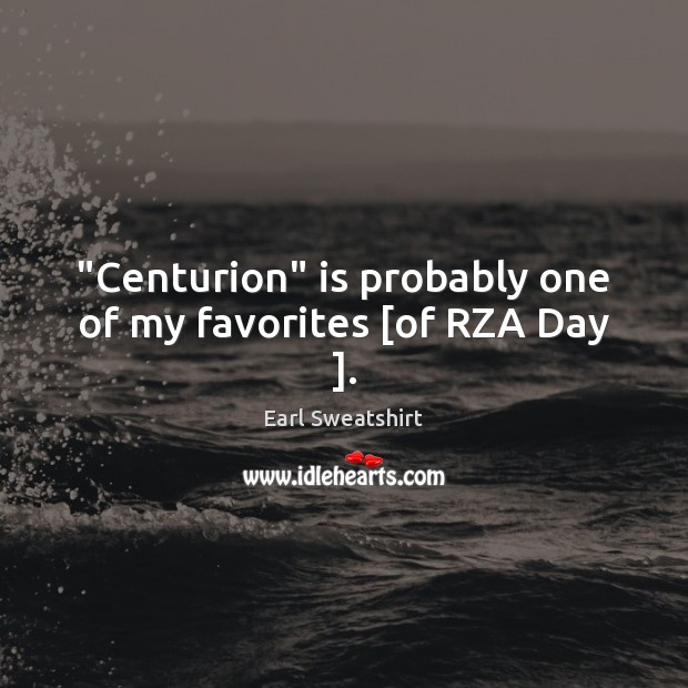 “Centurion” is probably one of my favorites [of RZA Day ]. Earl Sweatshirt Picture Quote