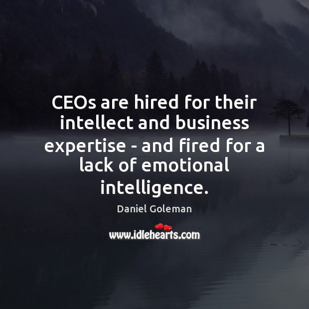 CEOs are hired for their intellect and business expertise – and fired Daniel Goleman Picture Quote