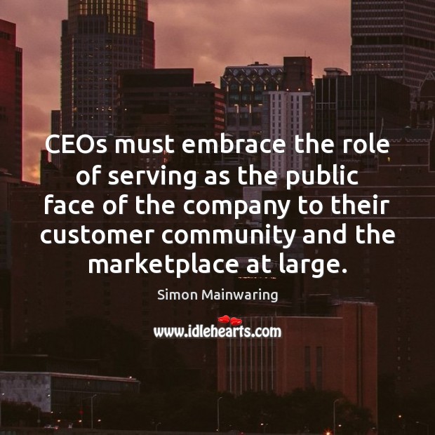 CEOs must embrace the role of serving as the public face of Simon Mainwaring Picture Quote