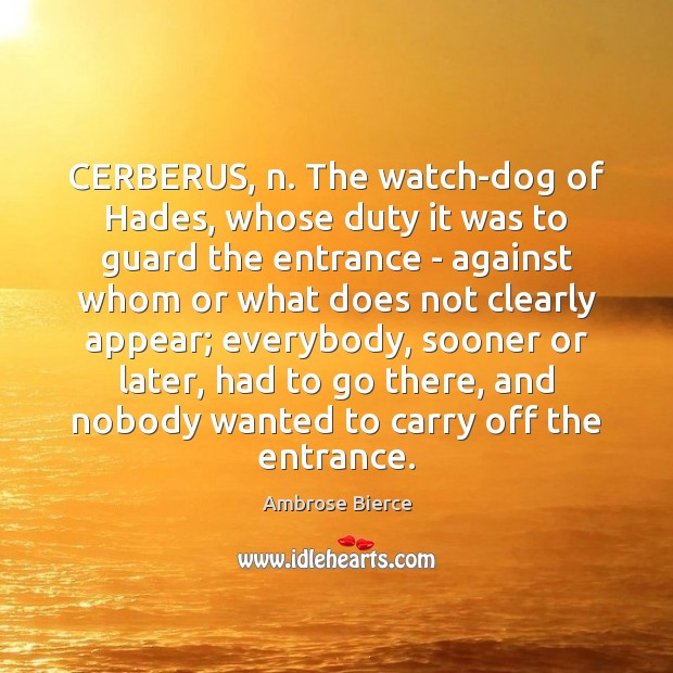 CERBERUS, n. The watch-dog of Hades, whose duty it was to guard Image