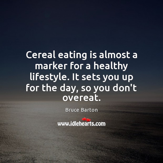 Cereal eating is almost a marker for a healthy lifestyle. It sets Bruce Barton Picture Quote