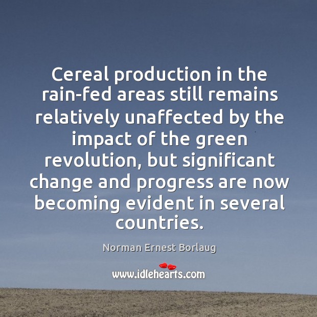 Cereal production in the rain-fed areas still remains relatively Norman Ernest Borlaug Picture Quote