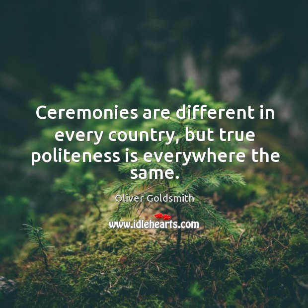 Ceremonies are different in every country, but true politeness is everywhere the same. Image
