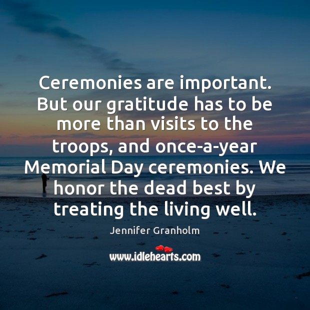 Ceremonies are important. But our gratitude has to be more than visits Memorial Day Quotes Image