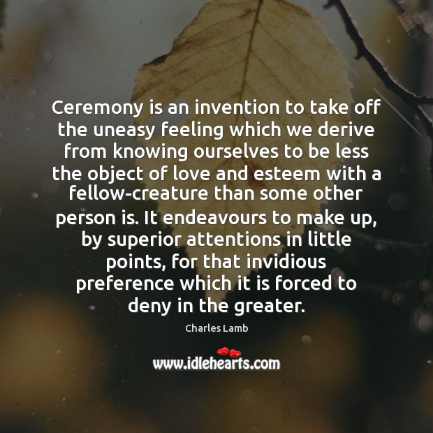 Ceremony is an invention to take off the uneasy feeling which we Charles Lamb Picture Quote