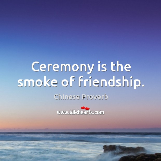 Ceremony is the smoke of friendship. Chinese Proverbs Image