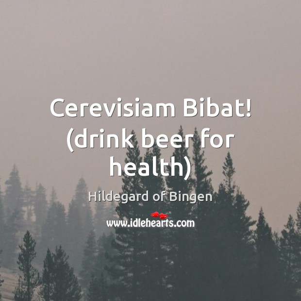Cerevisiam Bibat! (drink beer for health) Health Quotes Image