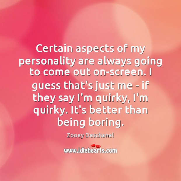 Certain aspects of my personality are always going to come out on-screen. Zooey Deschanel Picture Quote