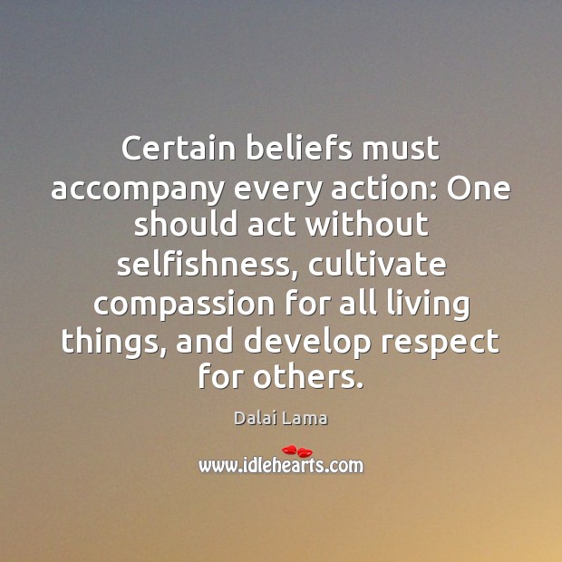 Certain beliefs must accompany every action: One should act without selfishness, cultivate Dalai Lama Picture Quote