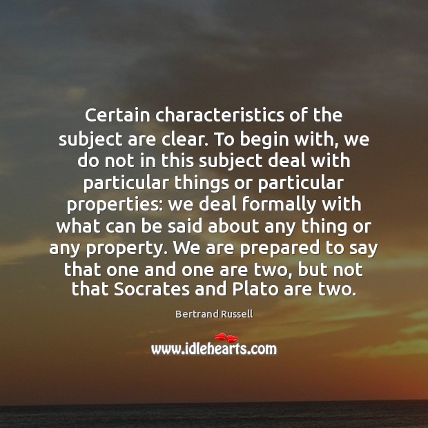 Certain characteristics of the subject are clear. To begin with, we do Bertrand Russell Picture Quote