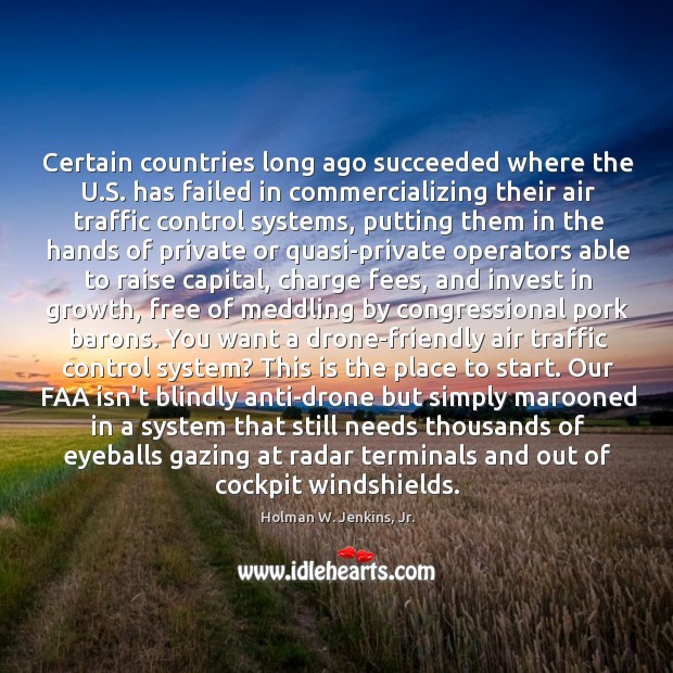 Certain countries long ago succeeded where the U.S. has failed in Holman W. Jenkins, Jr. Picture Quote
