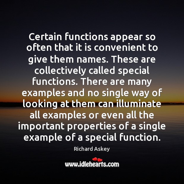 Certain functions appear so often that it is convenient to give them 