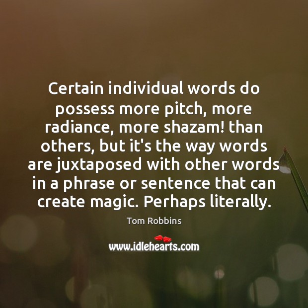Certain individual words do possess more pitch, more radiance, more shazam! than Tom Robbins Picture Quote