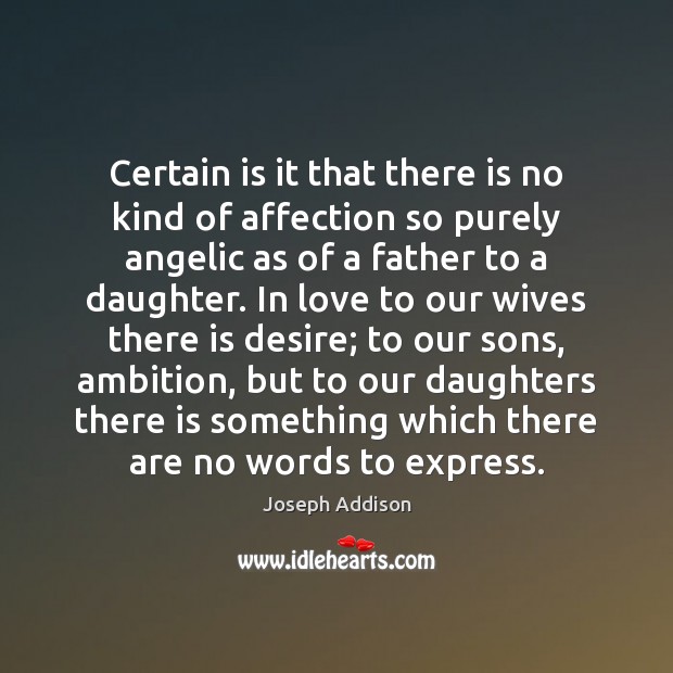 Certain is it that there is no kind of affection so purely Joseph Addison Picture Quote