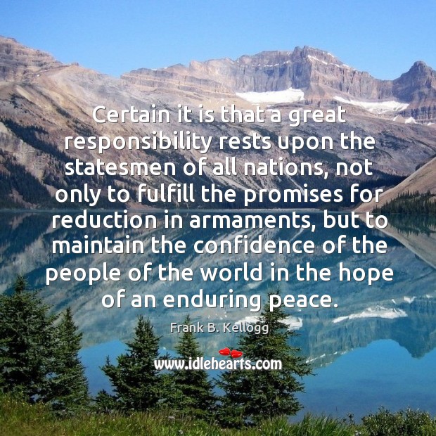 Certain it is that a great responsibility rests upon the statesmen of all nations Frank B. Kellogg Picture Quote