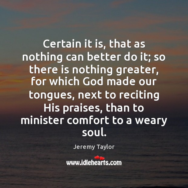 Certain it is, that as nothing can better do it; so there Jeremy Taylor Picture Quote