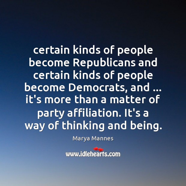 Certain kinds of people become Republicans and certain kinds of people become Marya Mannes Picture Quote