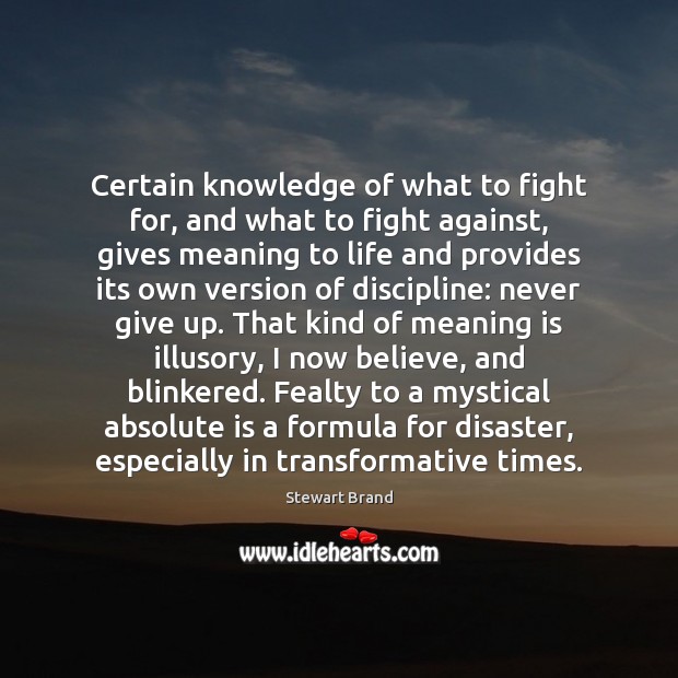 Certain knowledge of what to fight for, and what to fight against, Stewart Brand Picture Quote
