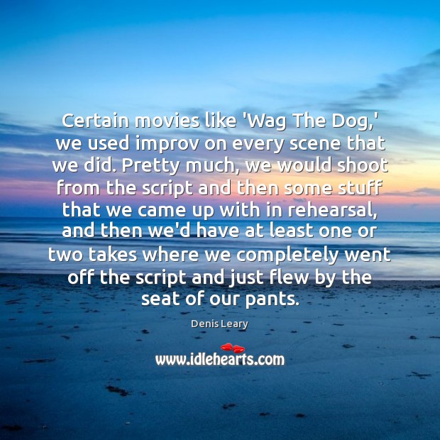 Certain movies like ‘Wag The Dog,’ we used improv on every Denis Leary Picture Quote