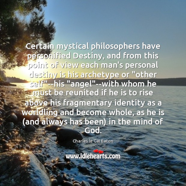 Certain mystical philosophers have personified Destiny, and from this point of view Charles le Gai Eaton Picture Quote