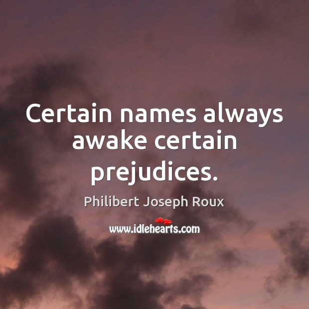 Certain names always awake certain prejudices. Philibert Joseph Roux Picture Quote