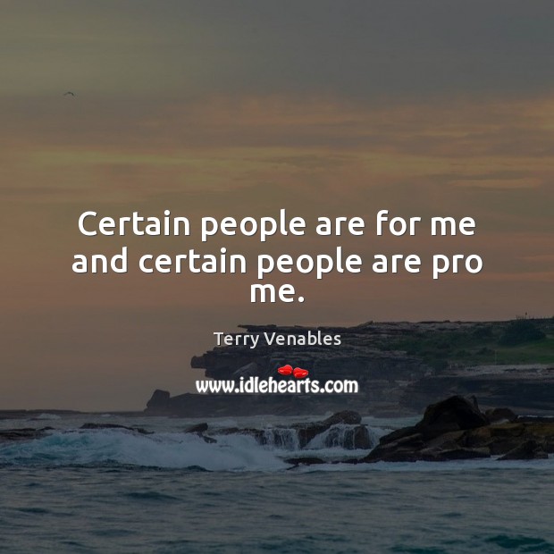 Certain people are for me and certain people are pro me. Terry Venables Picture Quote