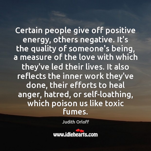 Certain people give off positive energy, others negative. It’s the quality of Judith Orloff Picture Quote