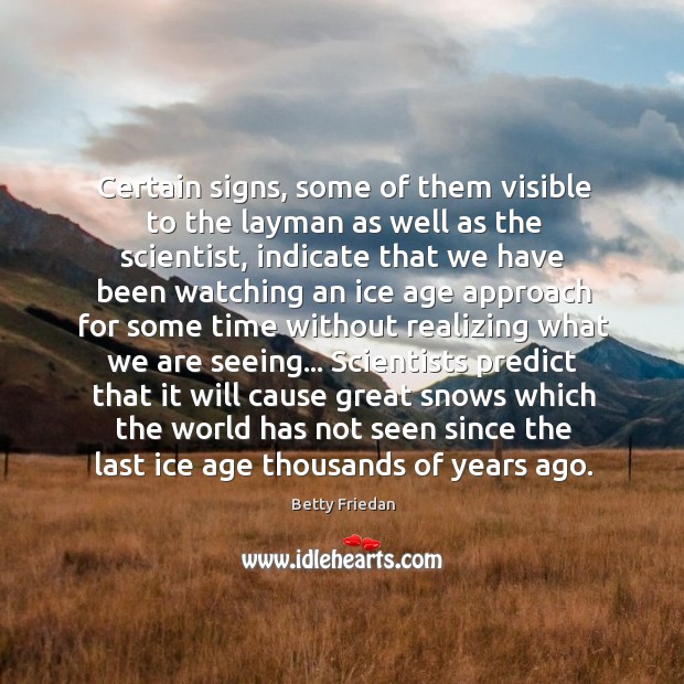 Certain signs, some of them visible to the layman as well as Betty Friedan Picture Quote